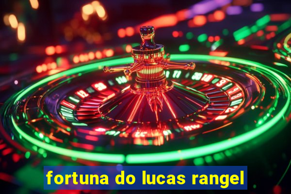 fortuna do lucas rangel